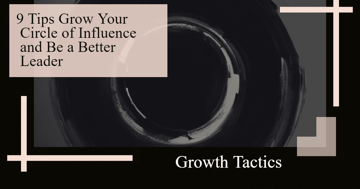 9 Tips Grow Your Circle of Influence and Be a Better Leader