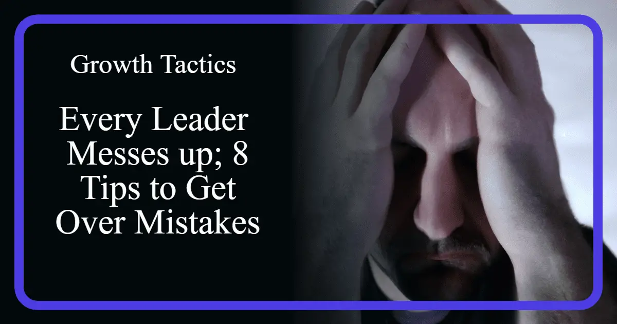 Every Leader Messes up; 8 Tips to Get Over Mistakes