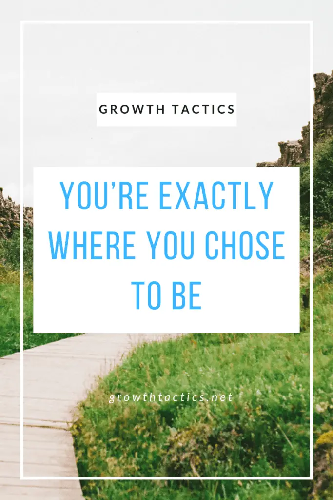 You’re Exactly Where You Chose to Be; Make Better Decisions