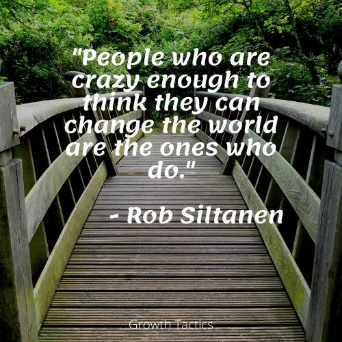 Change the world quote. "People who are crazy enough to think they can change the world are the ones who do."
