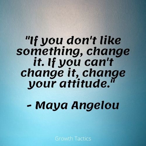 How To Find A Life Coach Online Today To Shatter Your Goals And Reach Astonishing New Heights Personal growth quote. "If you don't like something, change it. If you can't change it, change your attitude." - Maya Angelou