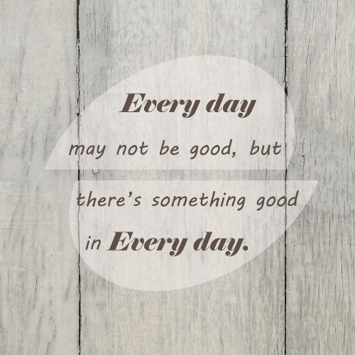 Crisis management quote saying "Everyday may not be good but there's something good in every day."