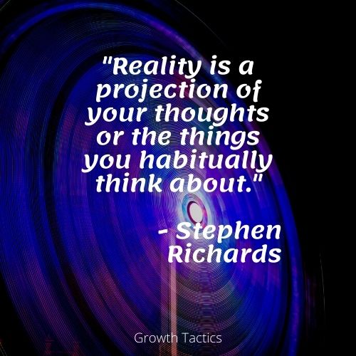 Law of Attraction Methods and Manifestation Techniques What is the law of attraction quote. "Reality is a projection of your thoughts or the things you habitually think about." Stephen Richards