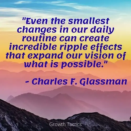 Personal growth/comfort zone quote. "Even the smallest changes in our daily routine can create incredible ripple effects that expand our vision of what is possible."