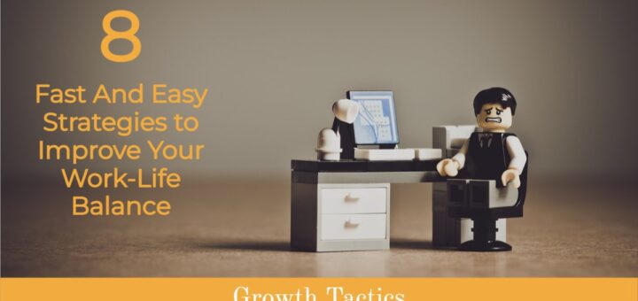8 Fast And Easy Strategies to Improve Your Work-Life Balance