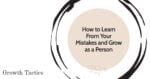 How to Learn From Your Mistakes and Grow as a Person