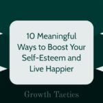 10 Meaningful Ways to Boost Your Self-Esteem and Live Happier