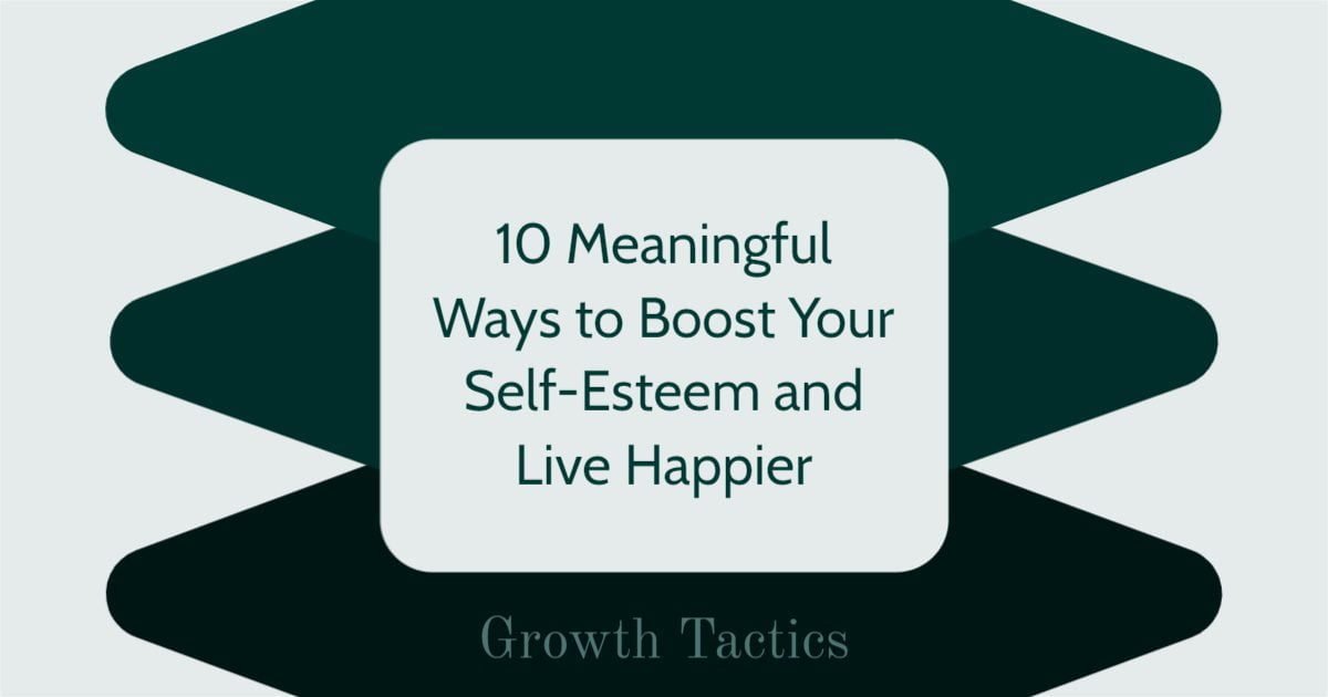 10 Meaningful Ways to Boost Your Self-Esteem and Live Happier