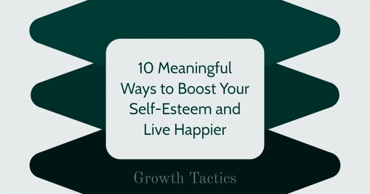 10 Meaningful Ways to Boost Your Self-Esteem and Live Happier