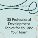 35 Professional Development Topics for You and Your Team