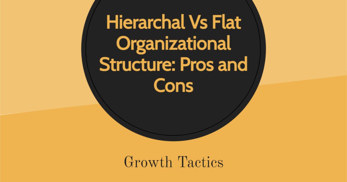 Hierarchal Vs Flat Organizational Structure: Pros and Cons