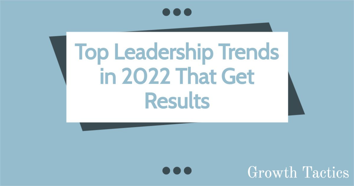 Top Leadership Trends in 2022 That Get Results