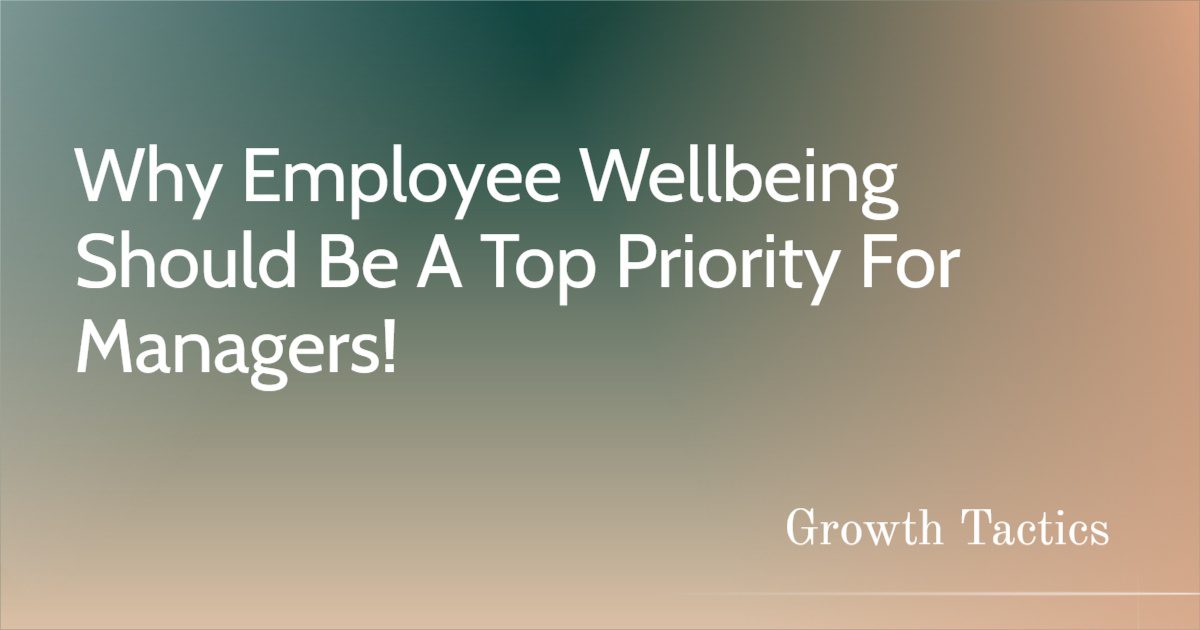 Why Employee Wellbeing Should Be A Top Priority For Managers!