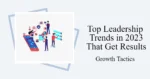 Top Leadership Trends in 2023 That Get Results
