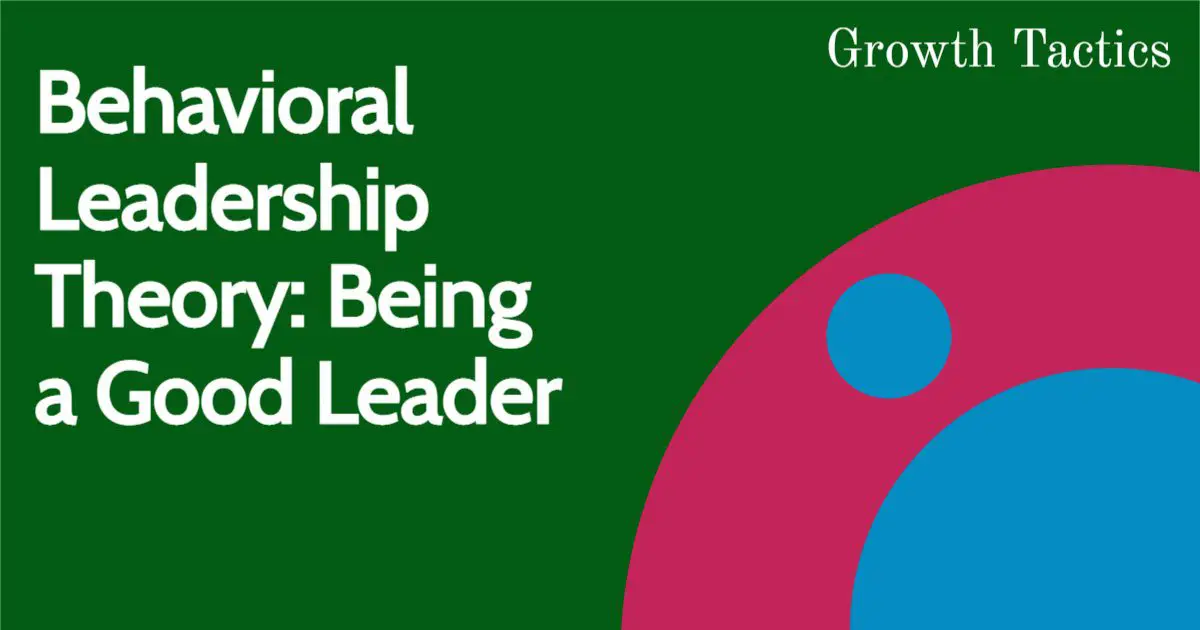 Behavioral Leadership Theory: Being a Good Leader