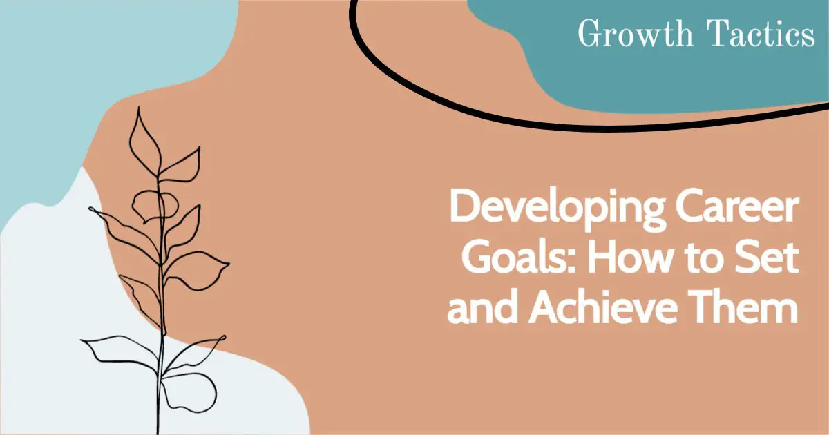 Developing Career Goals: How to Set and Achieve Them
