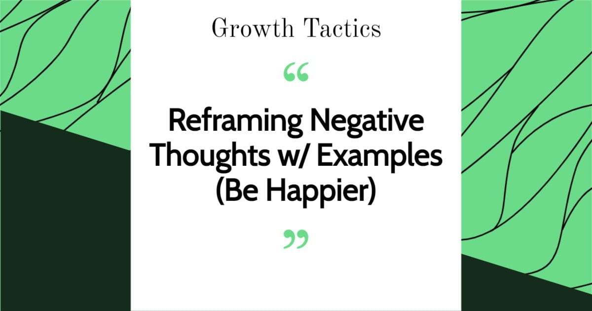 Reframing Negative Thoughts w/ Examples (Be Happier)