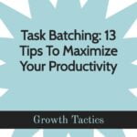 Task Batching: 13 Tips To Maximize Your Productivity