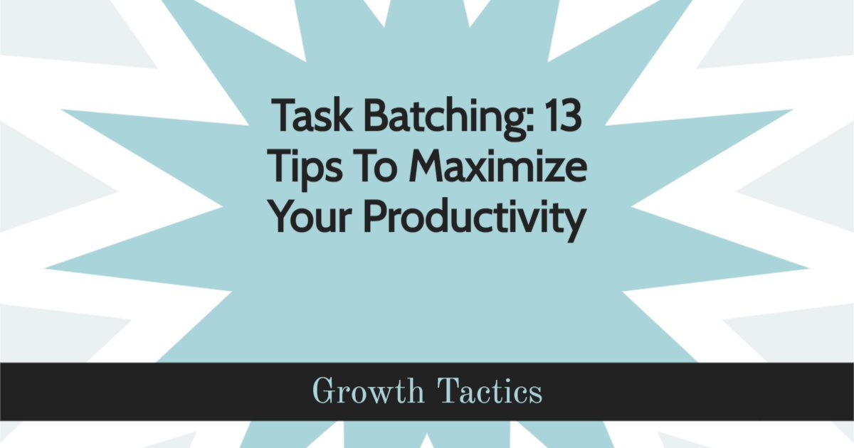 Task Batching: 13 Tips To Maximize Your Productivity