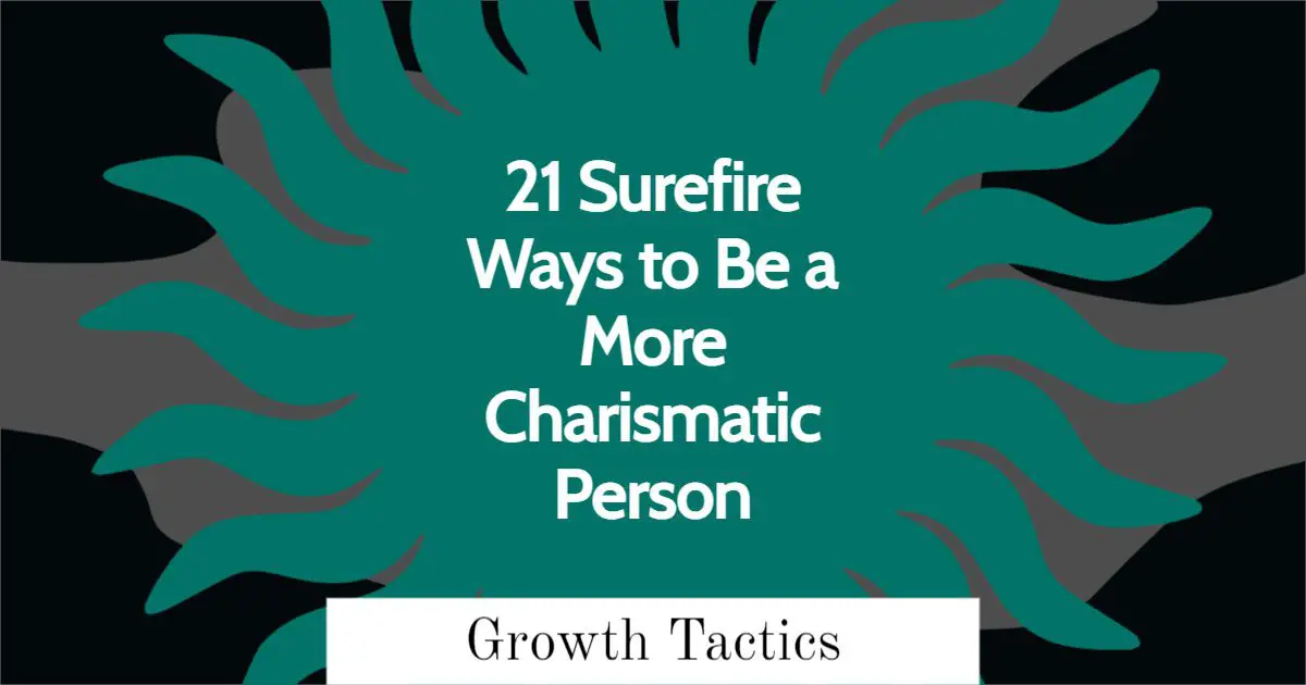 How to Be More Charismatic (21 Surefire Ways)