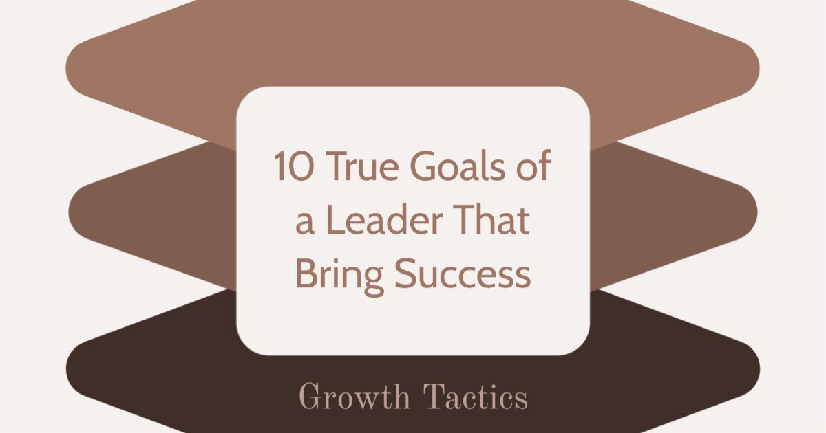 10 True Goals of a Leader That Bring Success
