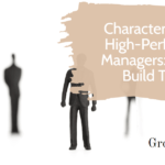 Characteristics of High-Performing Managers: How to Build Them