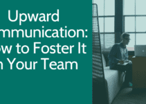 Upward Communication: How to Foster It In Your Team
