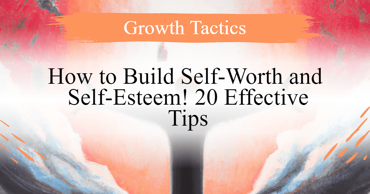 How to Build Self-Worth and Self-Esteem! 20 Effective Tips