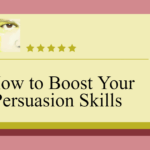 How to Boost Your Persuasion Skills