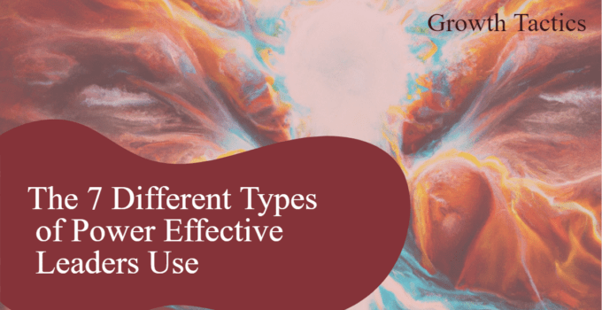 The 7 Different Types of Power Effective Leaders Use