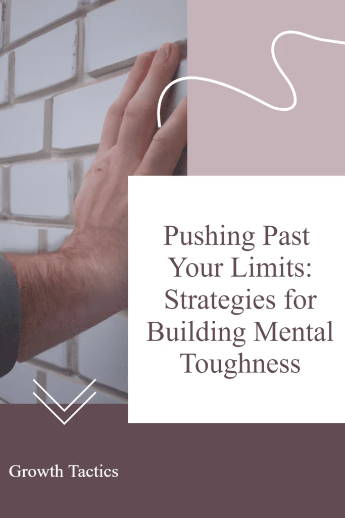 Your Path to Building Mental Toughness Starts Here Pushing Past Your Limits: Strategies for Building Mental Toughness
