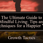 The Ultimate Guide to Mindful Living: Tips and Techniques for a Happier You