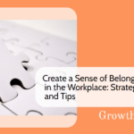 Create a Sense of Belonging in the Workplace: Strategies and Tips
