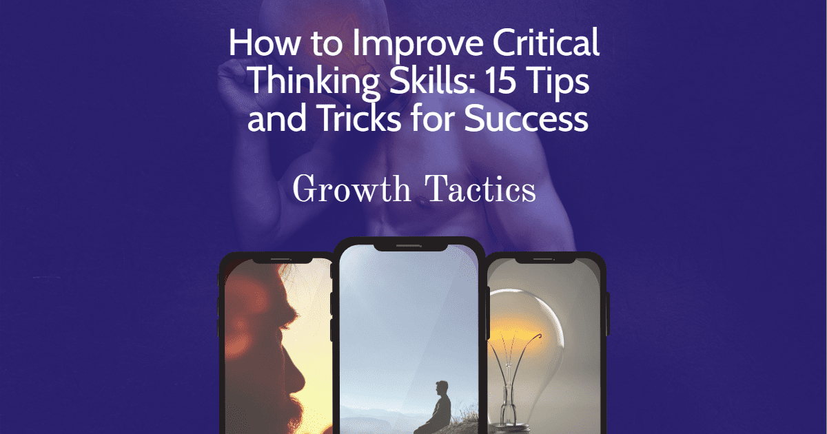 How to Improve Critical Thinking Skills: 15 Tips and Tricks for Success