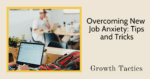 Overcoming New Job Anxiety: Tips and Tricks