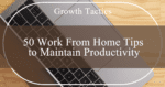 50 Work From Home Tips to Maintain Productivity