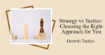 Strategy vs Tactics: Choosing the Right Approach for You