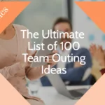 The Ultimate List of 100 Team Outing Ideas
