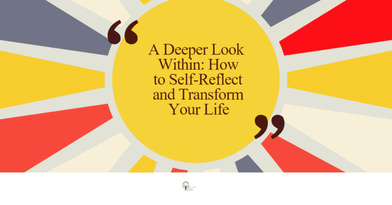 A Deeper Look Within: How to Self-Reflect and Transform Your Life