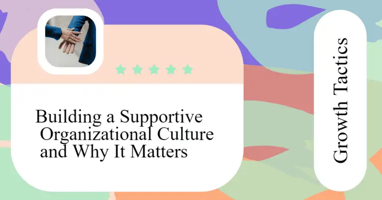 Building a Supportive Organizational Culture and Why It Matters
