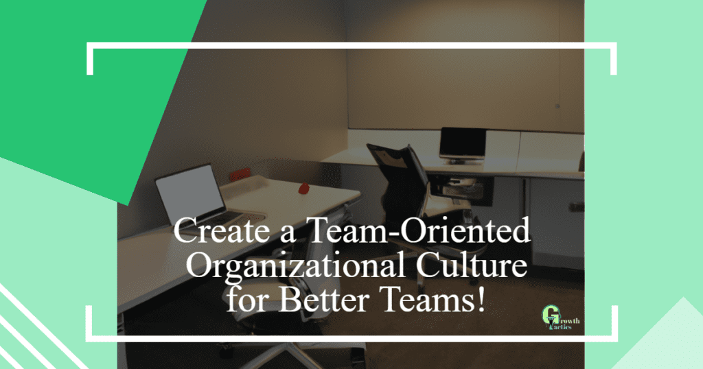 Create a TeamOriented Organizational Culture for Better Teams!