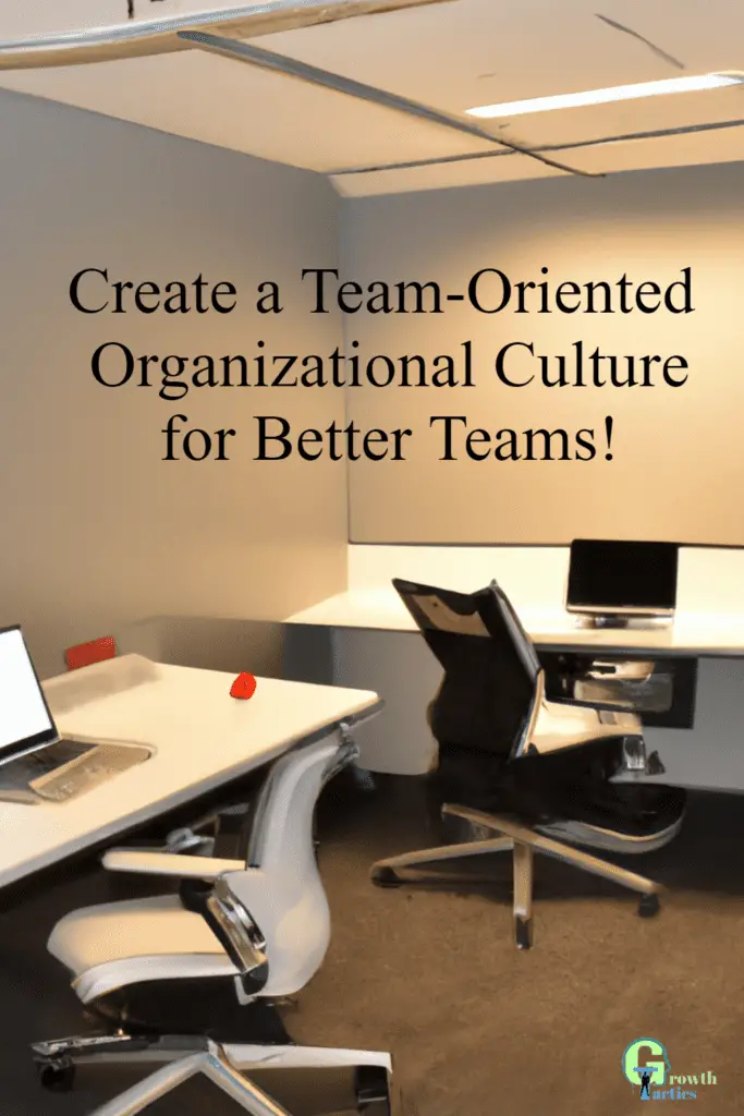 Create a Team-Oriented Organizational Culture for Better Teams!