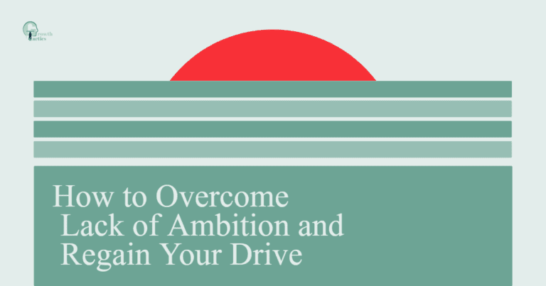 How to Overcome Lack of Ambition and Regain Your Drive
