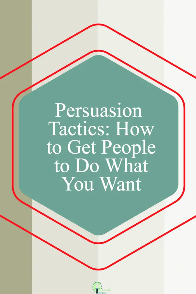 Persuasion Tactics: How to Get People to Do What You Want