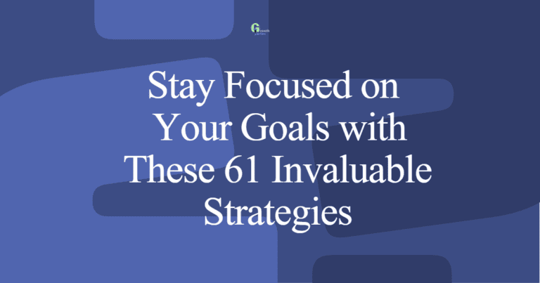 Stay Focused on Your Goals with These 61 Invaluable Strategies