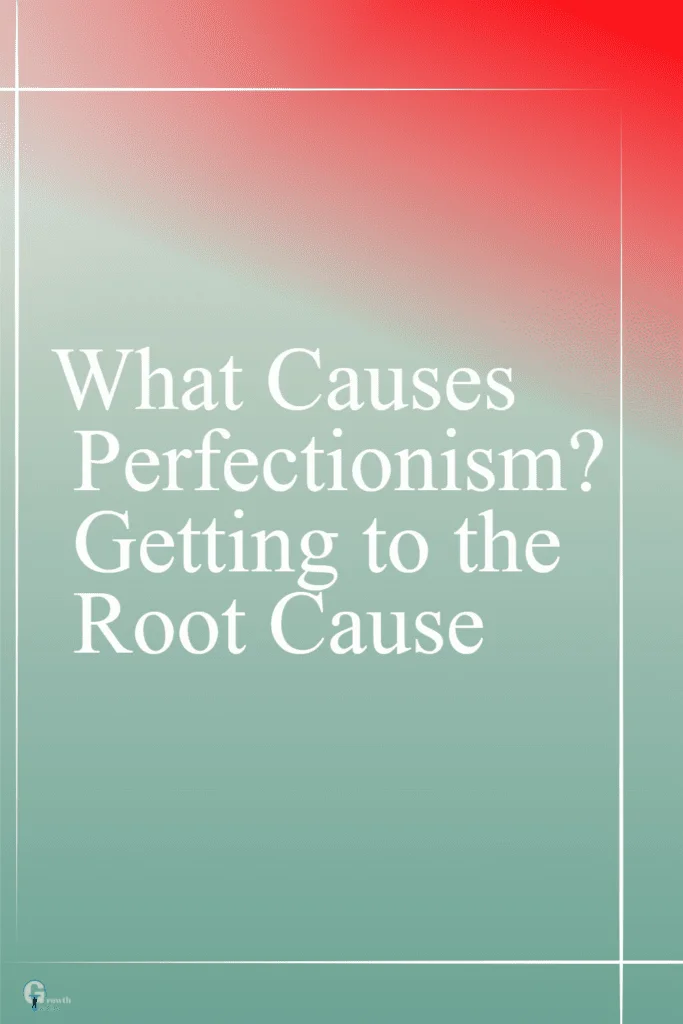 What Causes Perfectionism? Getting to the Root Cause what causes perfectionism pin