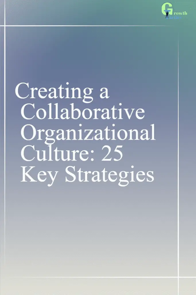 Creating a Collaborative Organizational Culture: 25 Key Strategies
