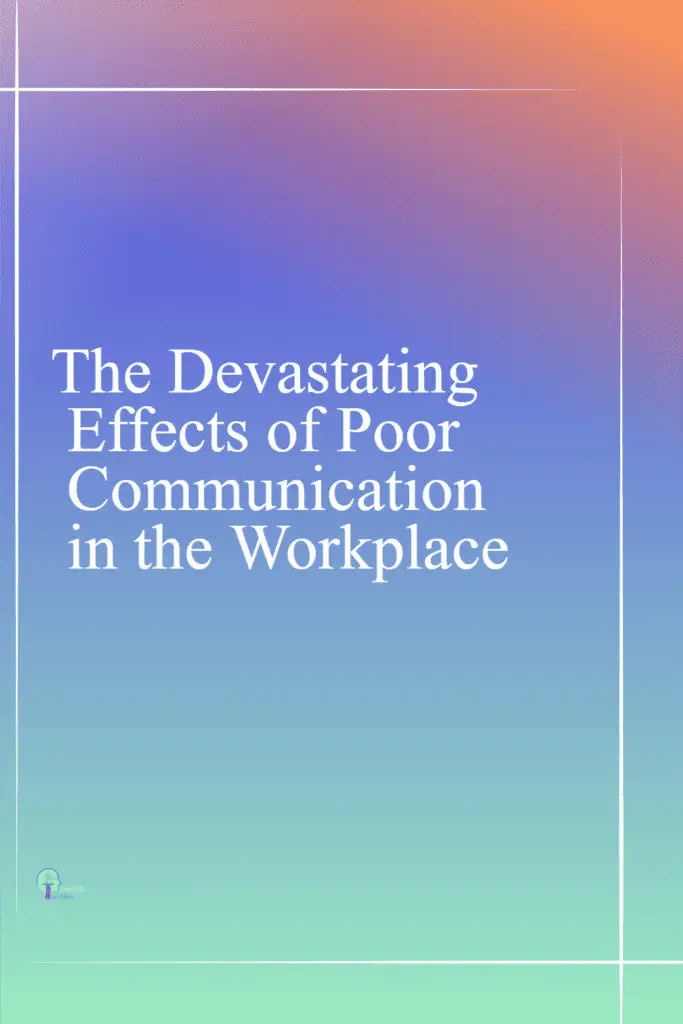 The Devastating Effects of Poor Communication in the Workplace