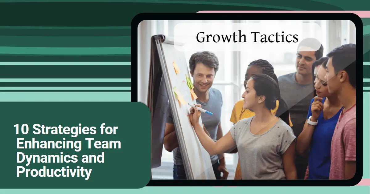 10 Strategies for Enhancing Team Dynamics and Productivity