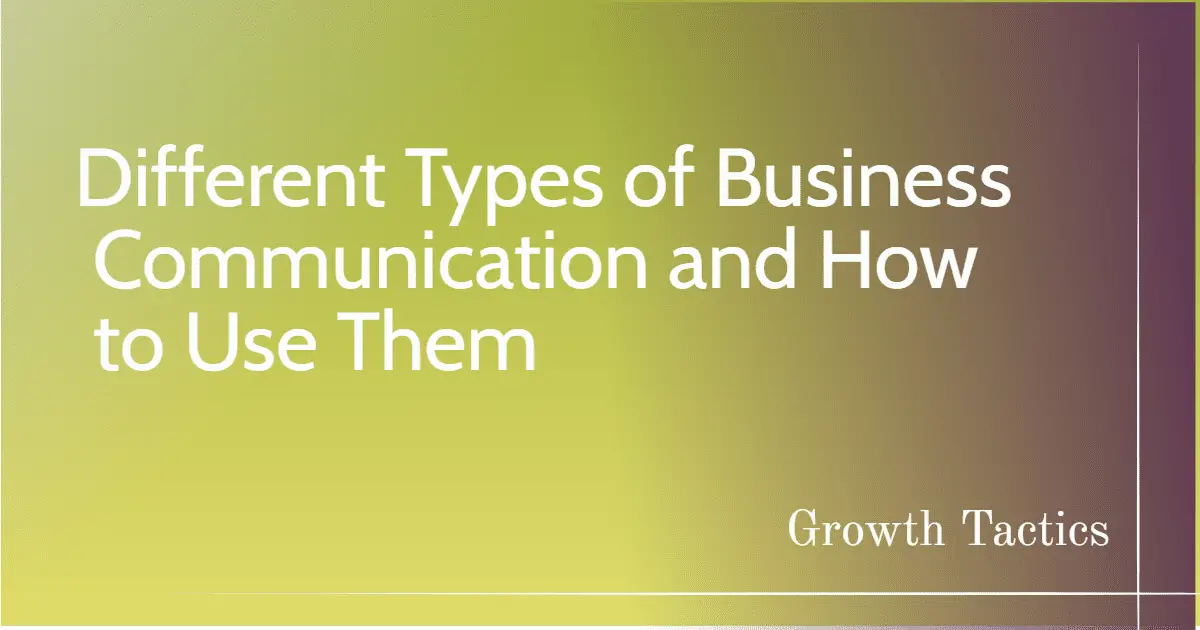 Different Types of Business Communication and How to Use Them